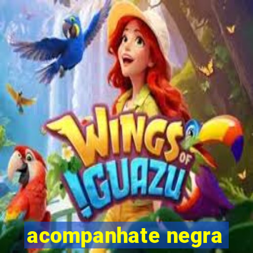 acompanhate negra
